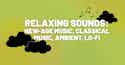 Relaxing Sounds: New-Age Music, Classical Music, Ambient, and Lo-Fi Relaxing Sounds: New-Age Music, Classical Music, Ambient, and Lo-Fi meta